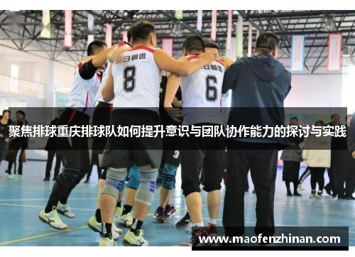 聚焦排球重庆排球队如何提升意识与团队协作能力的探讨与实践